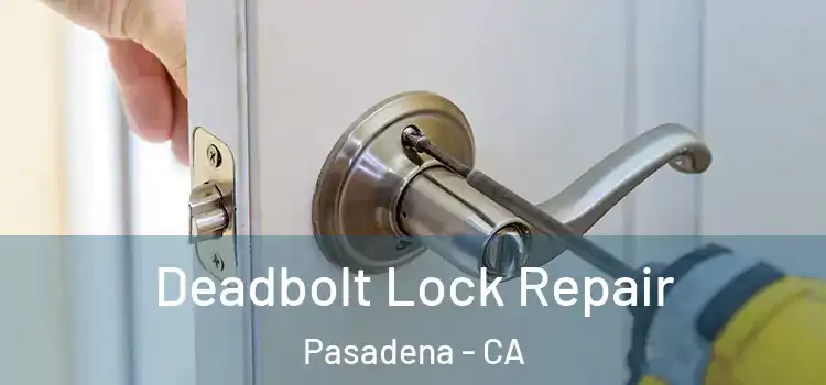 Deadbolt Lock Repair Pasadena - CA