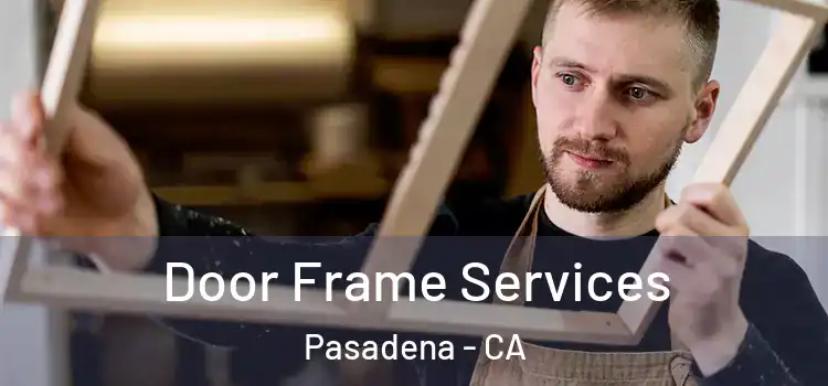 Door Frame Services Pasadena - CA