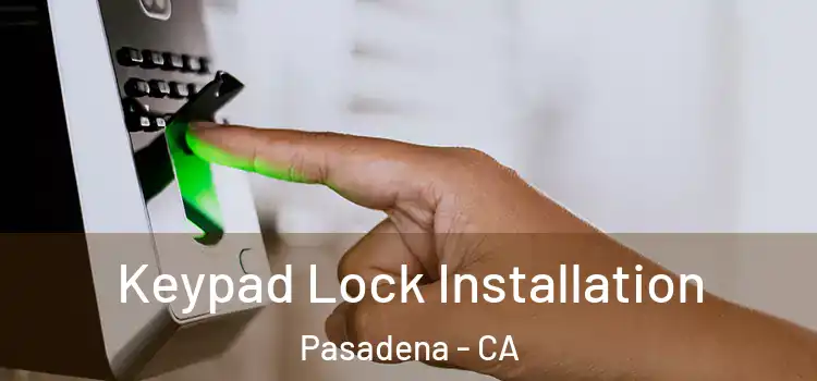Keypad Lock Installation Pasadena - CA